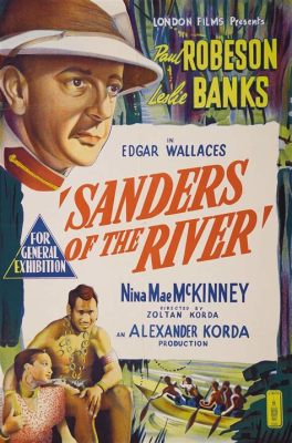 Sanders of the River! A Triumphant Tale of Colonial Adventure and Moral Dilemmas